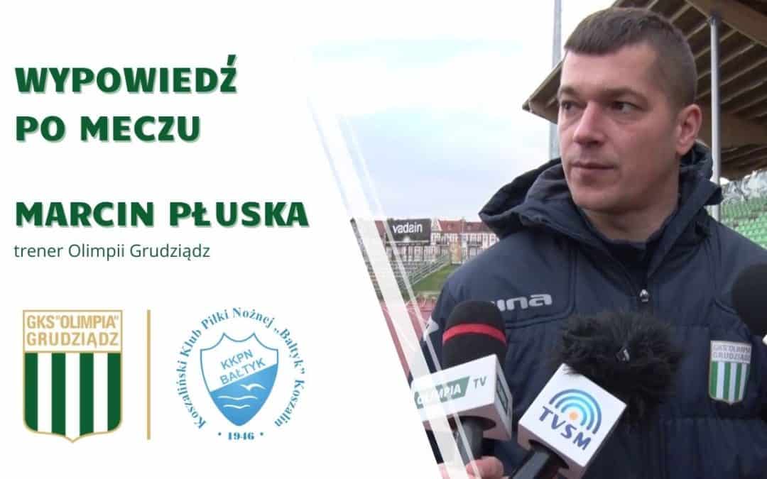 Wypowiedź trenera Marcina Płuski po meczu z Bałtykiem Koszalin.