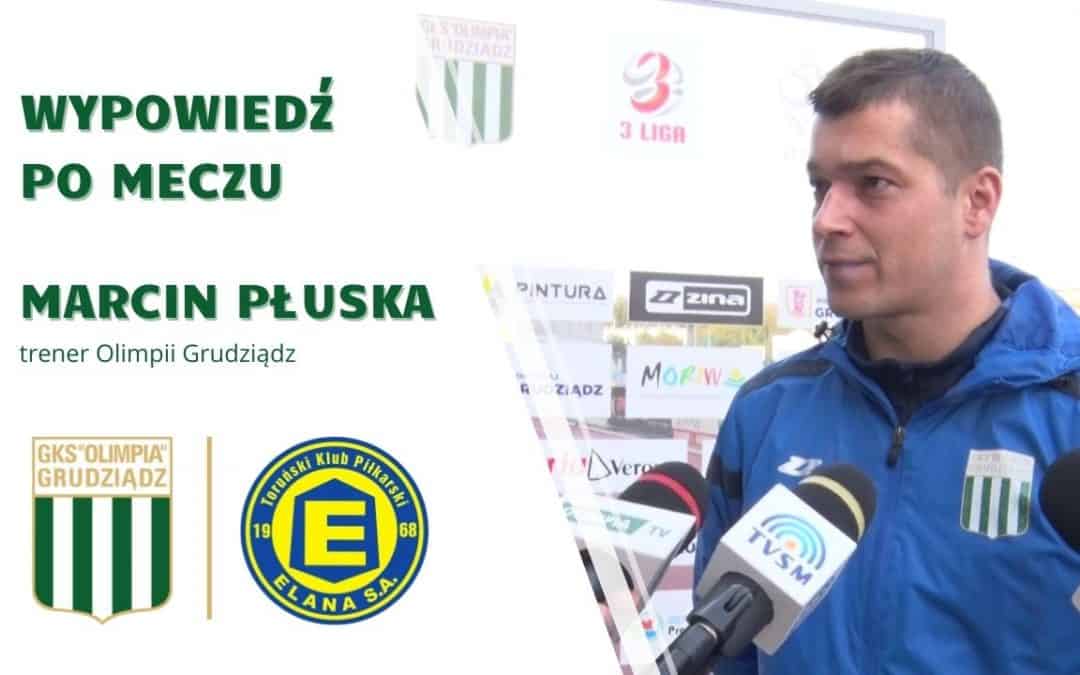 Wypowiedź trenera Marcina Płuski po meczu z Elaną Toruń.