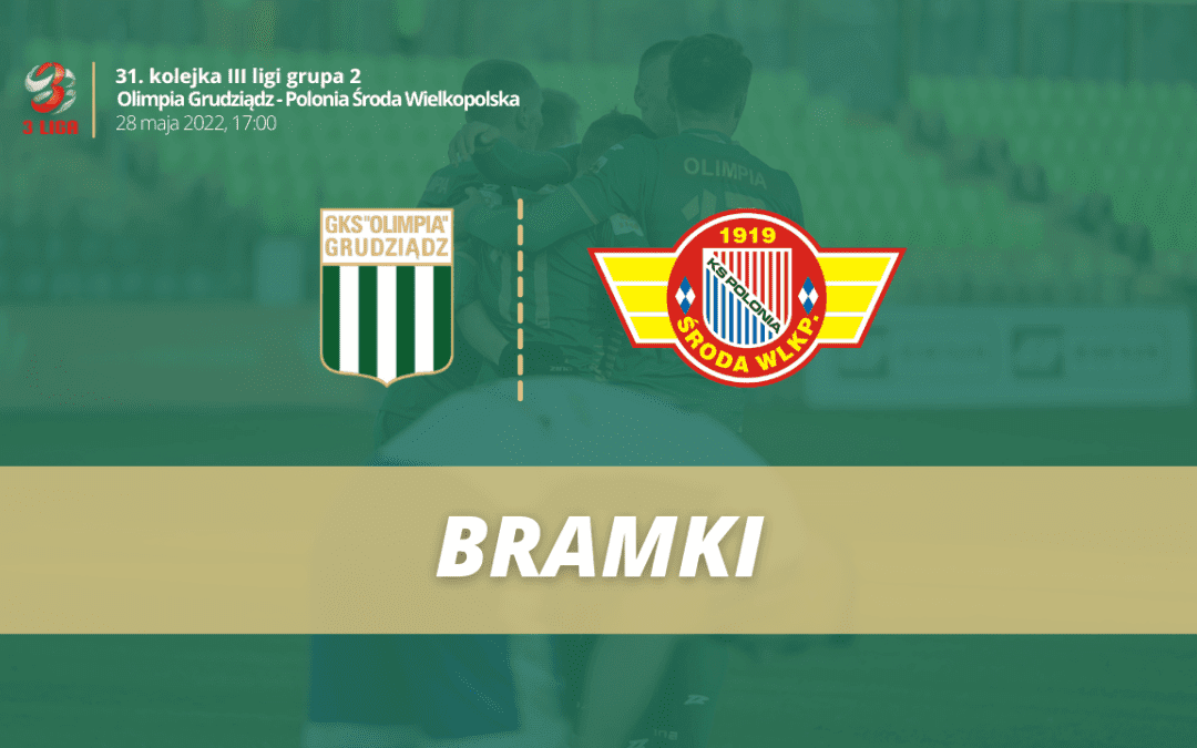 Olimpia Grudziądz – Polonia Środa Wielkopolska [BRAMKI]