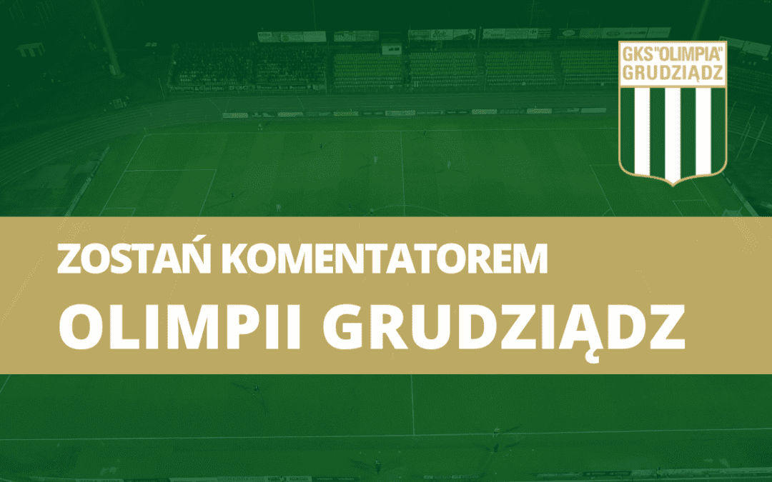 Zostań komentatorem Olimpii Grudziądz!